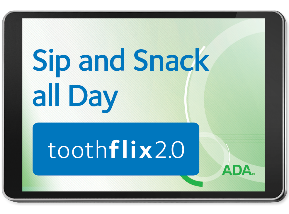 Sip and Snack all Day - Toothflix 2.0 Video Streaming