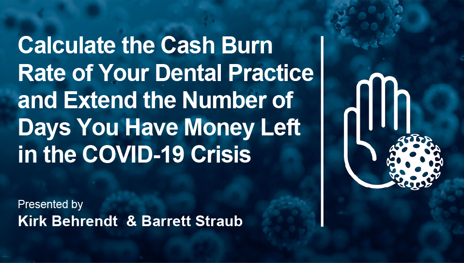 Calculate the Cash Burn Rate of Your Dental Practice and Extend the Number of Days You Have Money Left in the COVID-19 Crisis (Recorded Webinar)