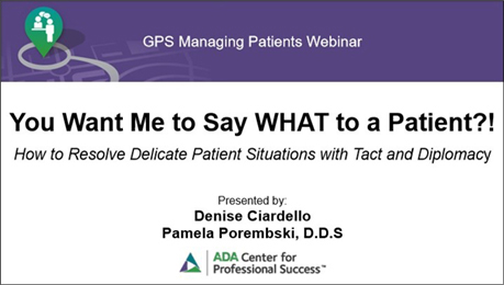 You Want Me to Say WHAT to a Patient?! How to Resolve Delicate Patient Situations with Tact and Diplomacy (Guidelines for Practice Success Recorded Webinar 7)