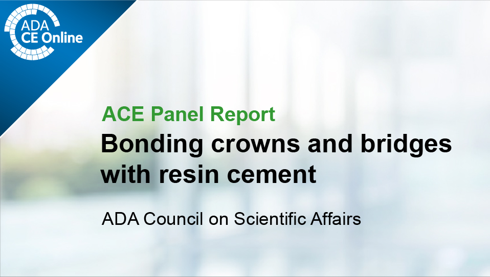 ACE Panel Report — Bonding crowns and bridges with resin cement
