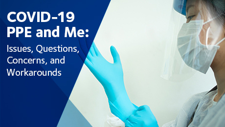 COVID-19 PPE and Me: Issues, Questions, Concerns, and Workarounds (Recorded Webinar)