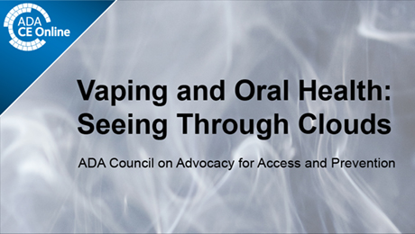 Vaping and Oral Health: Seeing Through Clouds (Recorded Webinar)