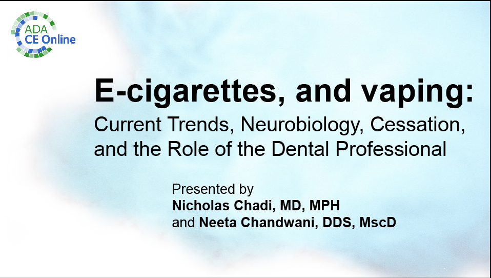 E-cigarettes, and Vaping: Current Trends, Neurobiology, Cessation, and the Role of the Dental Professional