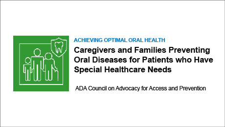 Caregivers and Families Preventing Oral Diseases for Patients who Have Special Healthcare Needs (Recorded Webinar)