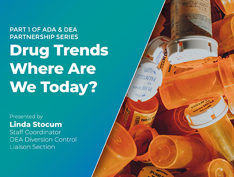 Drug Trends — Where Are We Today? (Part 1 of ADA & DEA Series)
